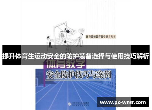 提升体育生运动安全的防护装备选择与使用技巧解析